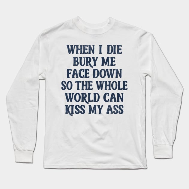 When I Die Bury Me Face Down / Nihilist Humor Design Long Sleeve T-Shirt by DankFutura